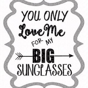 You only love me for my big sunglasses SVG File