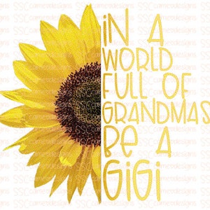 In a world full of grandmas be a Gigi sunflower sublimation PNG SVG File