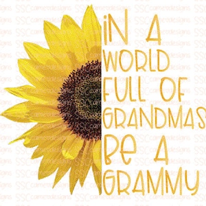 In A World Full Of Grandmas Be A Gigi Grandmother Sunflower Funny Grandma Design Gigi PNG File Digital Download