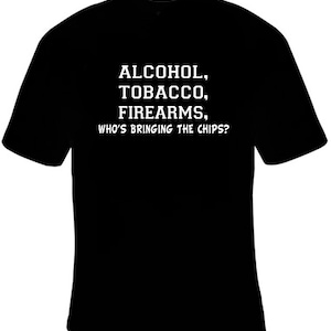 Alcohol Tobacco Firearms Who&#39;s Bringing The Chips Funny T-Shirt Black S-5XL ATF
