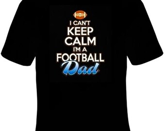 I Can't Keep Calm I'm A Football DAD T-Shirt Black S M L XL 2XL 3XL 4XL 5XL New