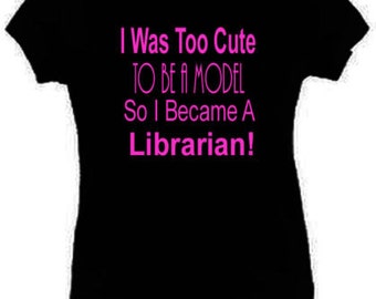 I Was Too Cute To Be A Model Librarian T-Shirt Funny Ladies Fitted Black S-2XL