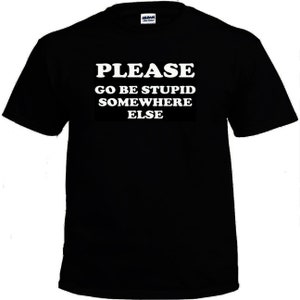 Please Go Be Stupid Somewhere Else Funny T-Shirt S-5XL Black image 1