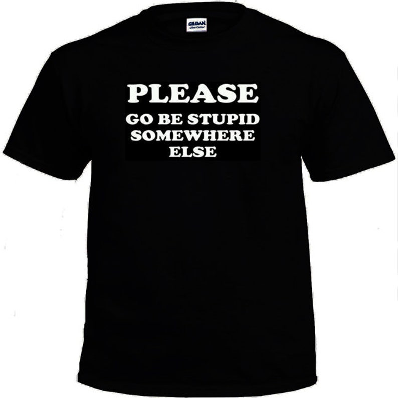 Please Go Be Stupid Somewhere Else Funny T-Shirt S-5XL Black image 1