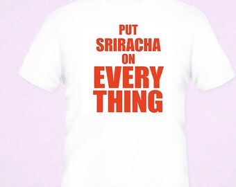 Put Sriracha On Every Thing Funny T-Shirt White Black S-5XL