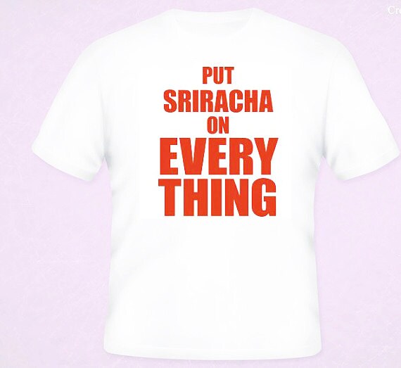 Put Sriracha on Every Thing Funny T-shirt White Black S-5XL - Etsy Put Sriracha on Every Thing Funny T-shirt White Black S-5XL - Etsy