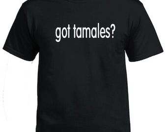 Got Tamales Funny T-Shirt Black S-5XL Humor Funny T-Shirts NEW