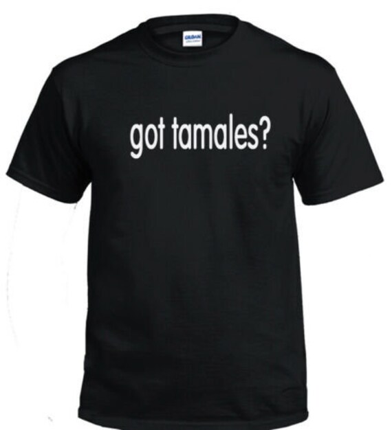 Got Tamales Funny T-shirt Black S-5XL Humor Funny T-shirts NEW - Etsy Ireland Got Tamales Funny T-shirt Black S-5XL Humor Funny T-shirts NEW - Etsy Ireland
