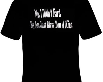No I Didn't Fart My Ass Just Blew You A Kiss Funny T-Shirt Black S-5XL HUMOR