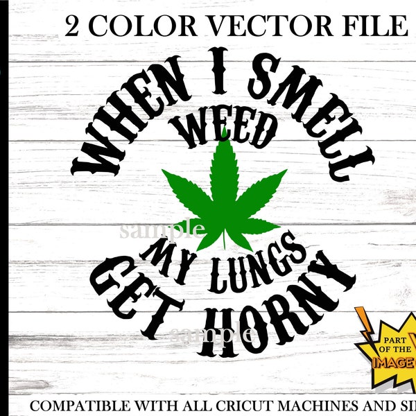 Marijuana svg - When I smell weed my lungs get horny svg  - I love weed svg - 1 svg file 1 png file - Funny Pot Leaf svg