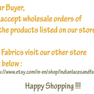 May include: A digital graphic with orange text on a white background stating: Dear Buyer, We accept wholesale orders of all the products listed on our stores. For Fabrics visit our other store link below: https://www.etsy.com/in-en/shop/Indianlacesandfabric Happy Shopping !!!
