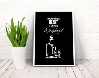 I followed my Heart it led me to Whiskey Digital poster download Funny satirical alcohol quote saying Black white wall art Bottle and glass