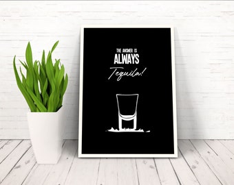 The answer is always Tequila, Digital poster download, Funny satirical alcohol quote saying, Minimal black white wall art decor, shot glass.