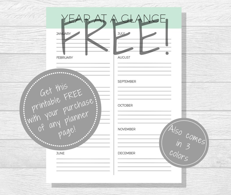 May include: A printable year-at-a-glance calendar planner with a light green header and gray text. The text says "YEAR AT A GLANCE FREE!" with the months of the year listed on the left and right sides. The text "Get this printable FREE with your purchase of any planner page!" is in a gray circle on the left side of the page. The text "Also comes in 3 colors" is in a gray circle on the right side of the page.