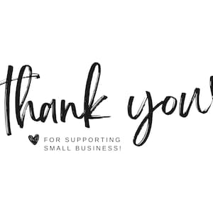May include: Black and white handwritten text that says "thank you" with a small heart at the end. Below the text is a smaller heart and the text "FOR SUPPORTING SMALL BUSINESS!"
