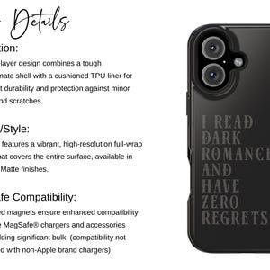 May include: Black phone case with the text "I READ DARK ROMANCE AND HAVE ZERO REGRETS" in a gray font. The case has a dual-layer design for protection and is compatible with MagSafe chargers. The case is designed with a full-wrap 3D print.