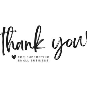 May include: A black and white graphic with the words "Thank you" in a handwritten style. Below the words is the phrase "For supporting small business!" with a heart symbol.