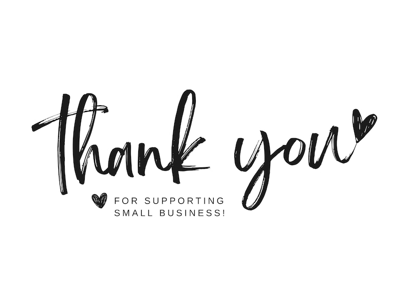 May include: A black and white graphic with the words "Thank you" in a handwritten style. Below the words is the phrase "For supporting small business!" with a heart symbol.
