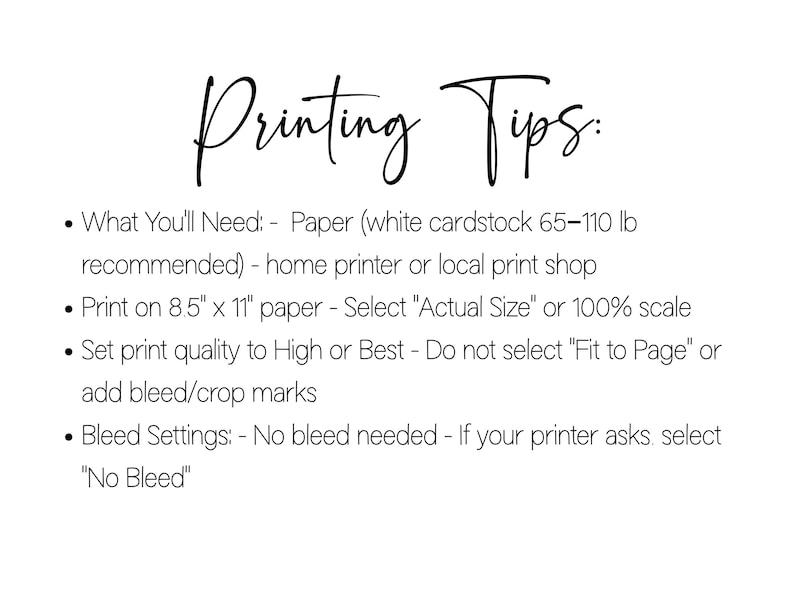 May include: White background with black text providing printing tips. The title "Printing Tips" is in a stylish script font. Instructions include paper type, printer settings, and bleed settings for optimal print quality.