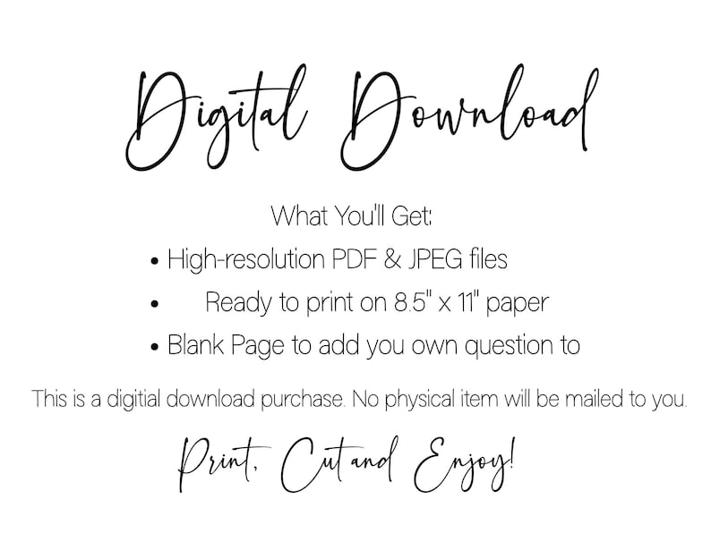 May include: White background with black text that reads "Digital Download." The text lists what you get: high-resolution PDF & JPEG files, ready to print on 8.5" x 11" paper, and a blank page. The text "Print. Cut and Enjoy!" is also included.
