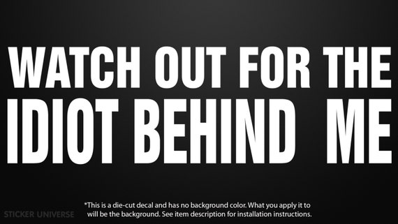 Watch Out For The Idiot Behind Me Funny Die Cut Vinyl Decal Sticker 2.75 X9 JDM