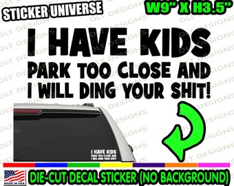I Have Kids Park Too close I Will Ding Your Sh*t Funny Family Car Window Decal Bumper Sticker JDM Dent 1073