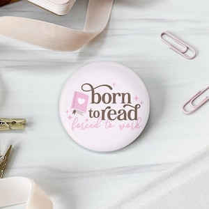 Born to Read Forced to Work Button Pins or Magnets