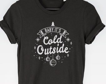 Baby, It's Cold Outside t-shirt tee (christmas t-shirts / Christmas Tee / Cozy Xmas Top / Secret Santa / Funny Xmas / Cozy Xmas)