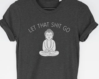 Let That Sh*t Go t-shirt tee // fashion t-shirt / buddhism / buddhist t-shirt / zen t-shirt / meditation / yoga top / women's tops /