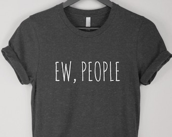 Ew People t-shirt tee // hipster t-shirts / hipster clothing / hipster shirt / funny t-shirts / sarcasm t-shirt / introvert t-shirt