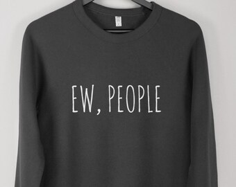 Ew, People sweatshirt // hipster sweatshirt / hipster clothing / hipster jumper / funny sweatshirt / sarcasm sweatshirt / introvert