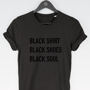 Black Shirt, Black Shoes, Black Soul t-shirt tee (t-shirts / Women Tee / Introvert Top / Goth / Evil / Introvert / Goth / Evil)