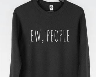 Ew, People sweatshirt // hipster sweatshirt / hipster clothing / hipster jumper / funny sweatshirt / sarcasm sweatshirt / introvert