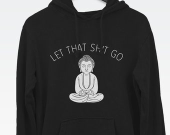 Let That Sh*t Go hoodie, cute hooded sweatshirt for yoga, men's hoodie, women's hoodie