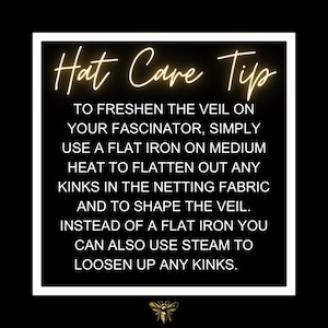 May include: A black square graphic with a white border containing the gold text Hat Care Tip. The text provides instructions for freshening a fascinator veil using a flat iron on medium heat or steam to remove kinks from the netting fabric.