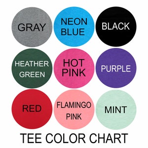 May include: Tee shirt color chart with nine different color options: gray, neon blue, black, heather green, hot pink, purple, red, flamingo pink, and mint.