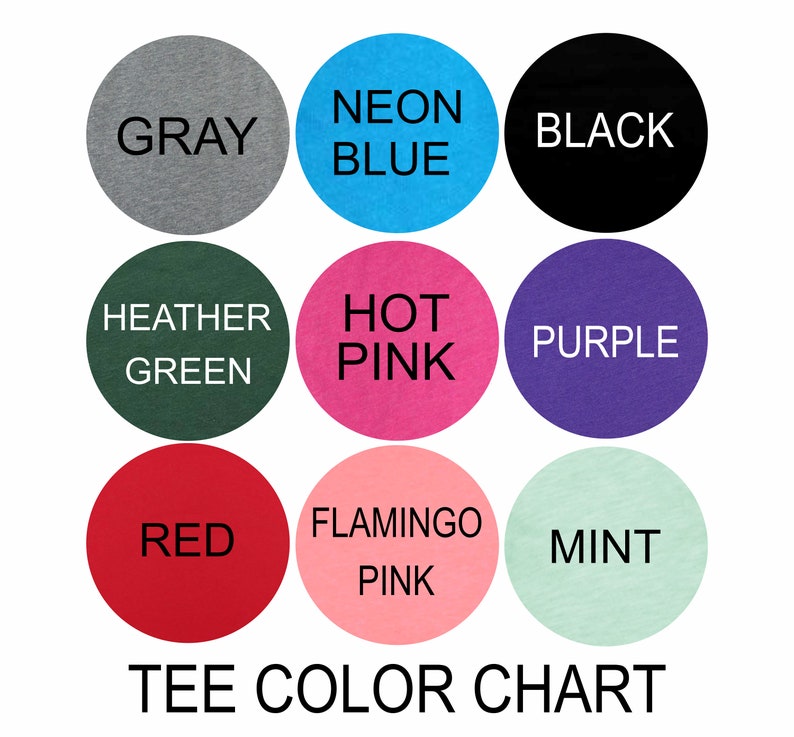 May include: Tee shirt color chart with nine different color options: gray, neon blue, black, heather green, hot pink, purple, red, flamingo pink, and mint.