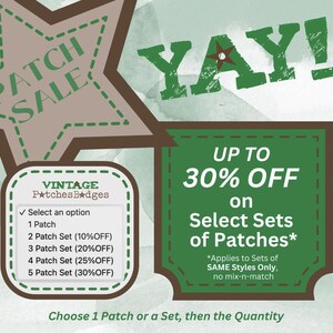May include: A green and brown graphic with the text "YAY!" and "UP TO 30% OFF on Select Sets of Patches*" with a green star in the middle of the "YAY!" text. The text "*Applies to Sets of SAME Styles Only, no mix-n-match" is below the discount offer. A brown star with the text "PATCH SALE" is in the upper left corner. A white box with the text "VINTAGE Patches Badges" is in the lower left corner. A list of options for purchasing patches is in the white box. The text "Choose 1 Patch or a Set, then the Quantity" is at the bottom of the graphic.