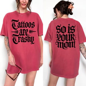 Tattoos Are Trashy So Is Mom Comfort Colors Shirt, Sarcastic Shirt, Tattooed Moms Tee, Doubls sided print, Humor Shirt