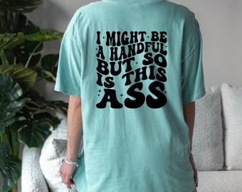 I Might Be A Handful But So Is This Ass Tee, funny shirts, adult humor, trendy shirt, gifts for her