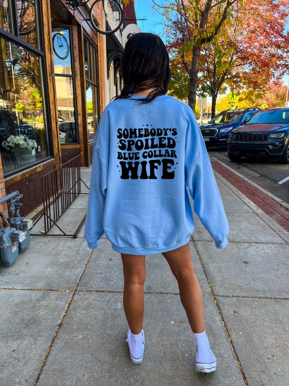 Somebody s Spoiled Blue Collar Wife Sweatshirt Blue Collar Wife Shirt Funny Wife Shirt Wifey Shirt Gift for Brides Shirt For Wife