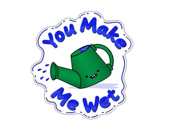 You Make Me Wet, Kawaii Punny Sticker, Adult Humor Illustration, NSFW Funny Sticker, Funny Gardening Gifts, Gardening Stickers, Dad Joke