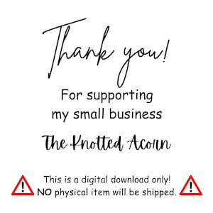 May include: White background with black text that reads "Thank you!" in a script font. Below, it says "For supporting my small business The Knotted Acorn." A digital download warning is included.