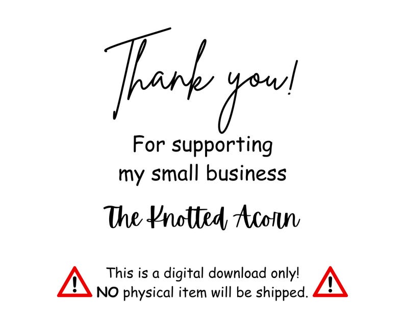 May include: White background with black text that reads "Thank you!" in a script font. Below, it says "For supporting my small business The Knotted Acorn." A digital download warning is included.