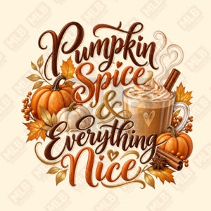 May include: A graphic illustration featuring the text Pumpkin Spice & Everything Nice in brown cursive script, surrounded by orange pumpkins, autumn leaves, a glass mug of coffee with whipped cream, cinnamon sticks, and a star anise.