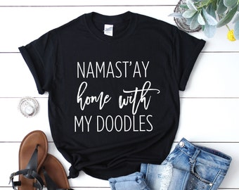 Namastay Home With My Doodles Shirt, Namastay Home Shirt,Home With My Doodles, Namastay Dog Shirt,Dog Mom Shirt,Dog Lover Shirt, Pet Lover