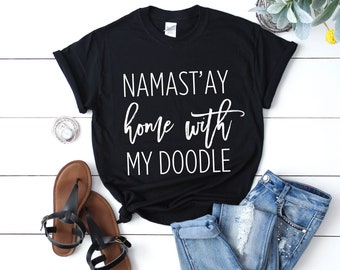 Namastay Home With My Doodle Shirt, Namastay Home Shirt,Home With My Doodle, Namastay Dog Shirt,Dog Mom Shirt,Dog Lover Shirt,Pet Lover Gift