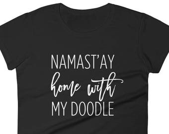 Namastay Home With My Doodle Shirt, Namastay Home Shirt, Home With My Doodle, Namastay Dog Shirt, Dog Mom Shirt, Dog Lover Shirt, Pet Lover