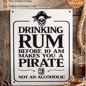 May include: A white metal sign with black text that reads "DRINKING RUM BEFORE 10 AM MAKES YOU A PIRATE NOT AN ALCOHOLIC." The sign has a skull and crossbones pirate design and is labeled "Etsy Best Seller."