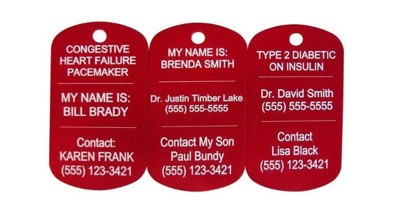 May include: Three red metal dog tags with white text. The first tag reads "Congestive Heart Failure Pacemaker, My Name Is: Bill Brady, Contact: Karen Frank (555) 123-3421". The second tag reads "My Name Is: Brenda Smith, Dr. Justin Timber Lake (555) 555-5555, Contact My Son Paul Bundy (555) 123-3421". The third tag reads "Type 2 Diabetic On Insulin, Dr. David Smith (555) 555-5555, Contact Lisa Black (555) 123-3421".